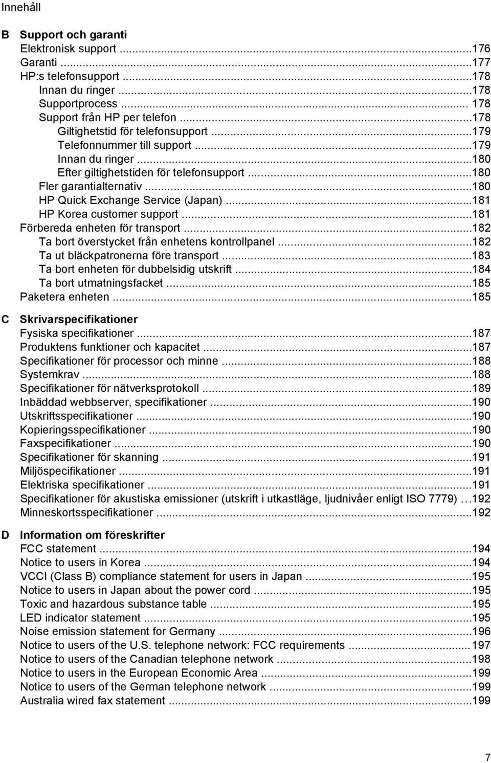 ..180 HP Quick Exchange Service (Japan)...181 HP Korea customer support...181 Förbereda enheten för transport...182 Ta bort överstycket från enhetens kontrollpanel.