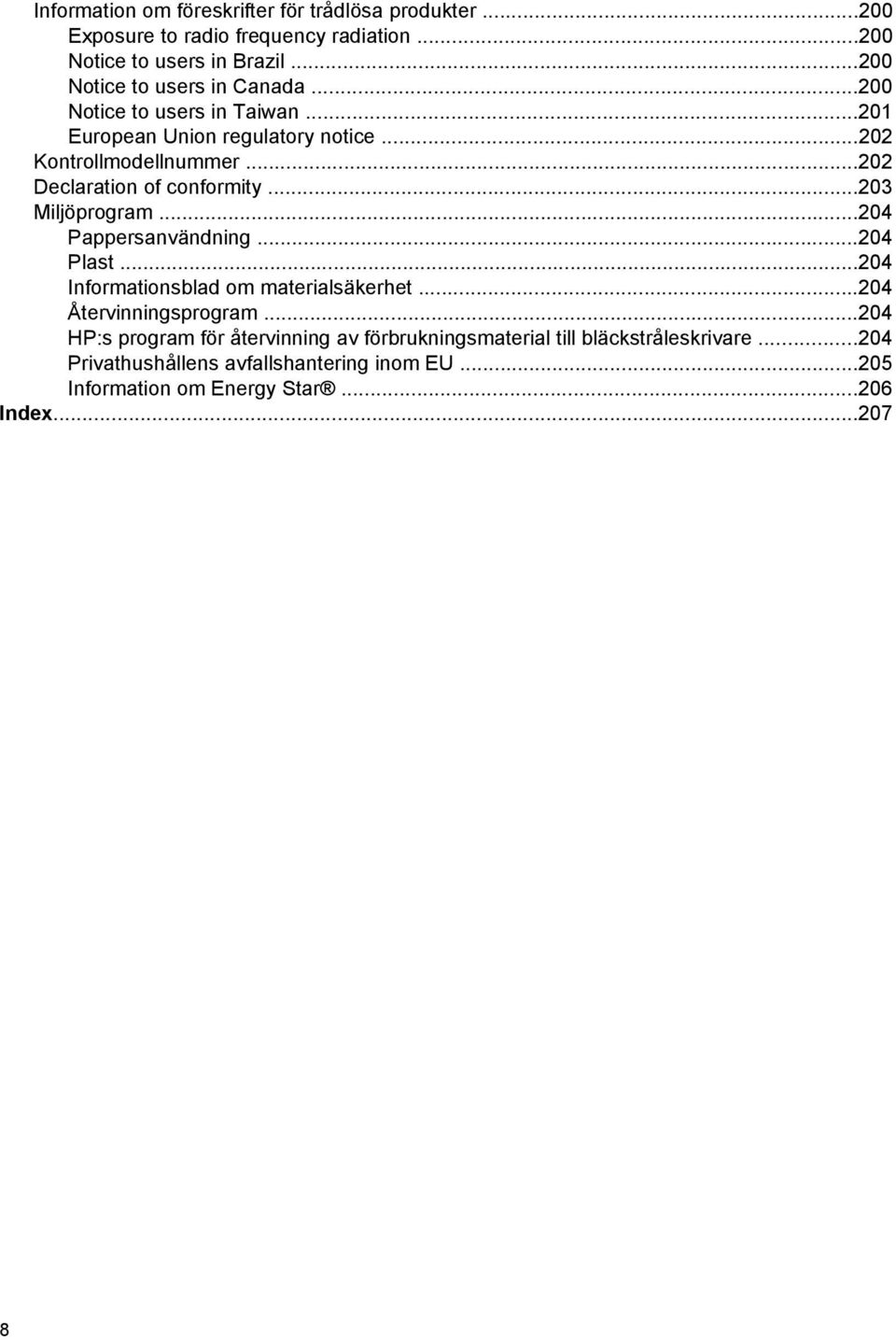 ..202 Declaration of conformity...203 Miljöprogram...204 Pappersanvändning...204 Plast...204 Informationsblad om materialsäkerhet.