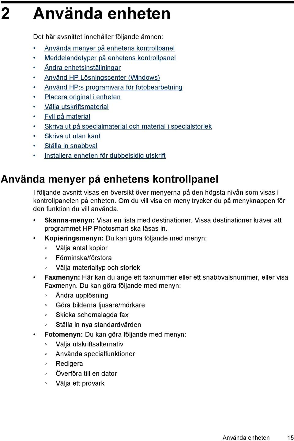 kant Ställa in snabbval Installera enheten för dubbelsidig utskrift Använda menyer på enhetens kontrollpanel I följande avsnitt visas en översikt över menyerna på den högsta nivån som visas i