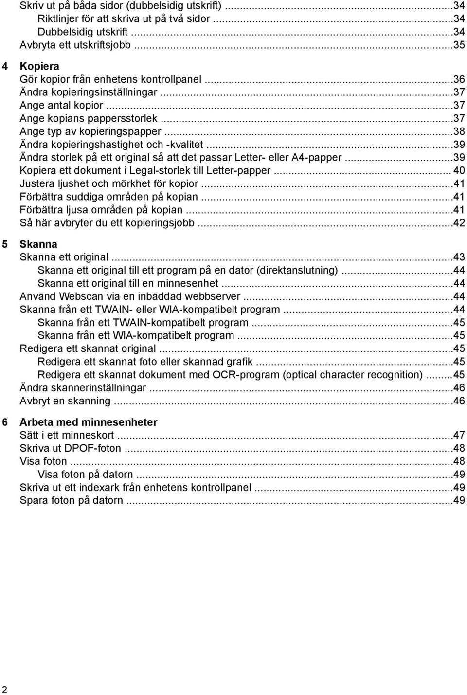 ..38 Ändra kopieringshastighet och -kvalitet...39 Ändra storlek på ett original så att det passar Letter- eller A4-papper...39 Kopiera ett dokument i Legal-storlek till Letter-papper.