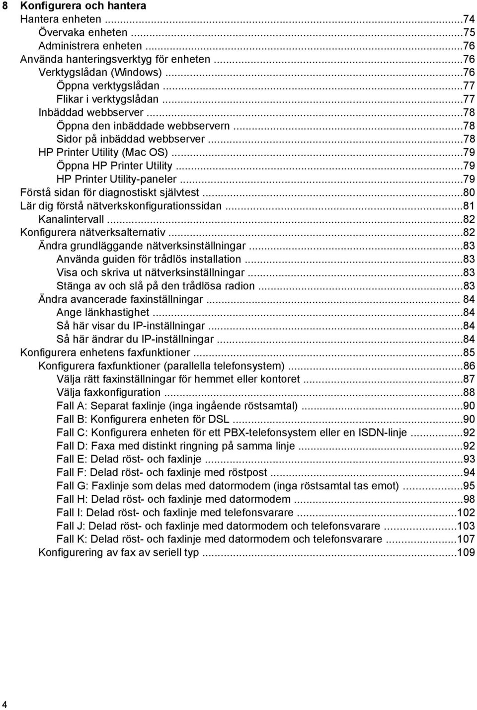 ..79 HP Printer Utility-paneler...79 Förstå sidan för diagnostiskt självtest...80 Lär dig förstå nätverkskonfigurationssidan...81 Kanalintervall...82 Konfigurera nätverksalternativ.