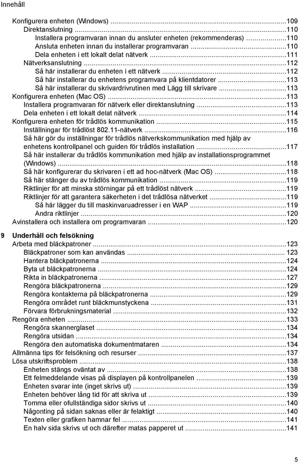 ..113 Så här installerar du skrivardrivrutinen med Lägg till skrivare...113 Konfigurera enheten (Mac OS)...113 Installera programvaran för nätverk eller direktanslutning.