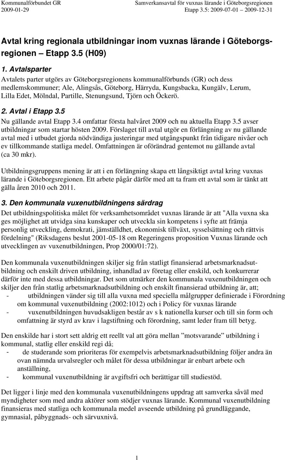 Stenungsund, Tjörn och Öckerö. 2. Avtal i Etapp 3.5 Nu gällande avtal Etapp 3.4 omfattar första halvåret 2009 och nu aktuella Etapp 3.5 avser utbildningar som startar hösten 2009.
