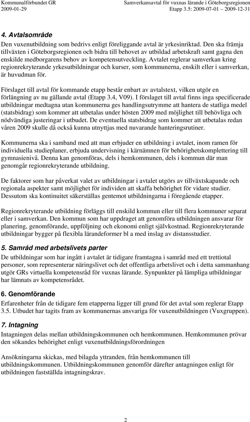 Avtalet reglerar samverkan kring regionrekryterande yrkesutbildningar och kurser, som kommunerna, enskilt eller i samverkan, är huvudman för.