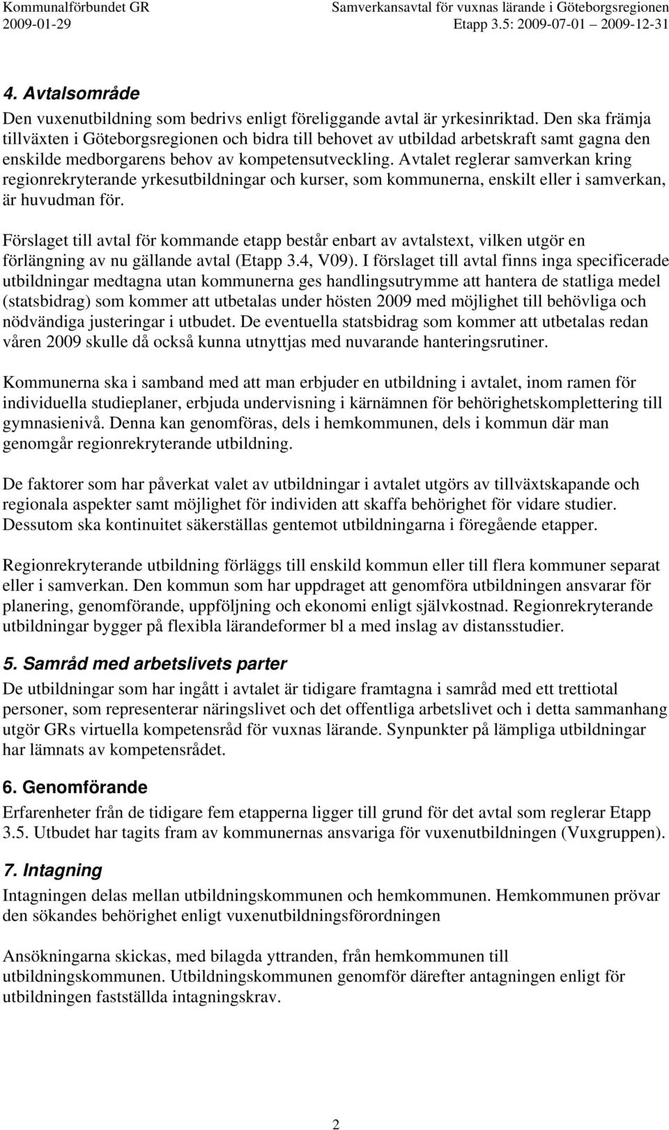 Avtalet reglerar samverkan kring regionrekryterande yrkesutbildningar och kurser, som kommunerna, enskilt eller i samverkan, är huvudman för.