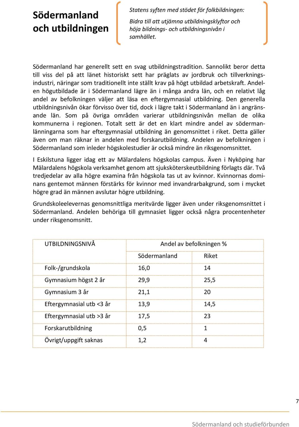 Sannolikt beror detta till viss del på att länet historiskt sett har präglats av jordbruk och tillverkningsindustri, näringar som traditionellt inte ställt krav på högt utbildad arbetskraft.