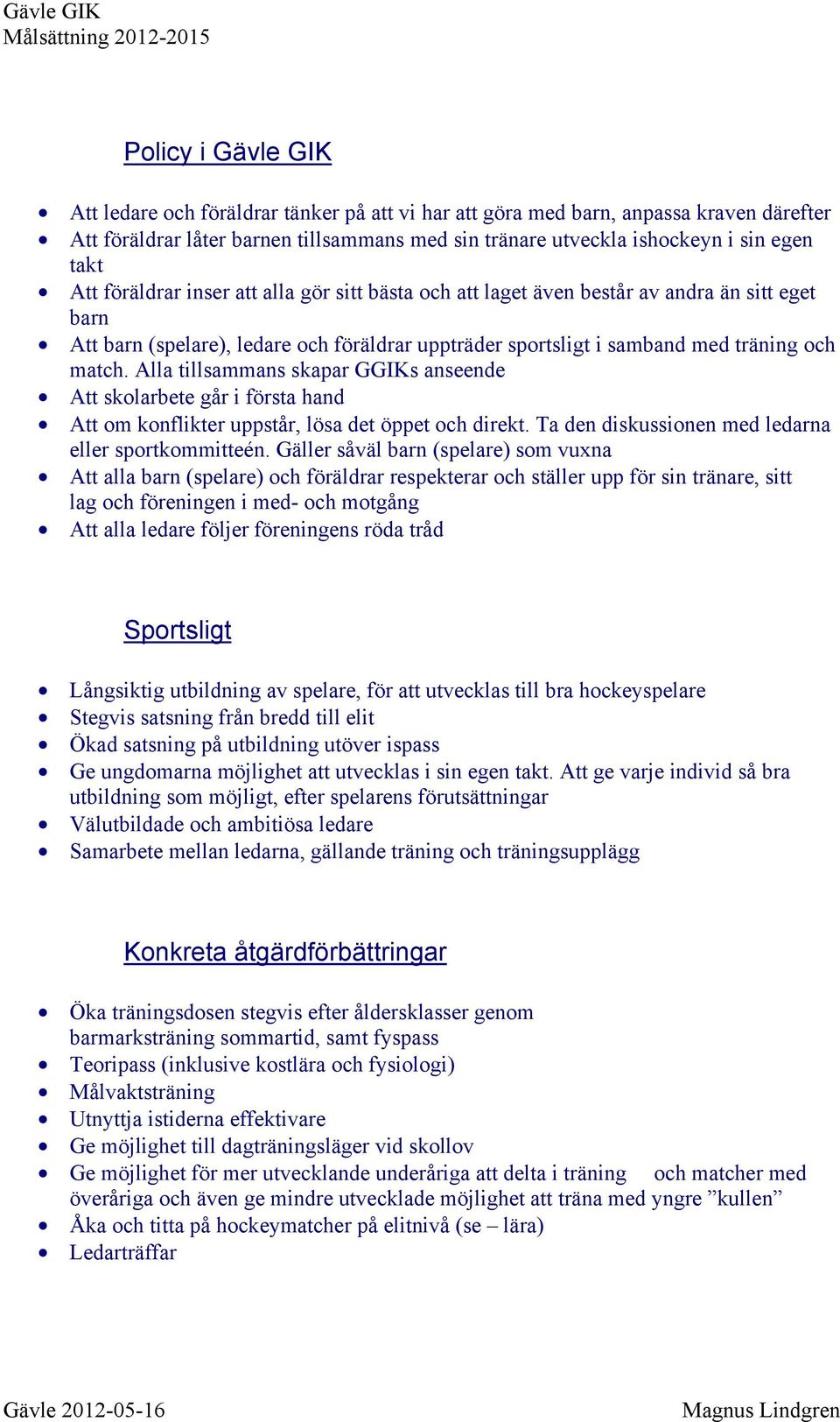 Alla tillsammans skapar GGIKs anseende Att skolarbete går i första hand Att om konflikter uppstår, lösa det öppet och direkt. Ta den diskussionen med ledarna eller sportkommitteén.