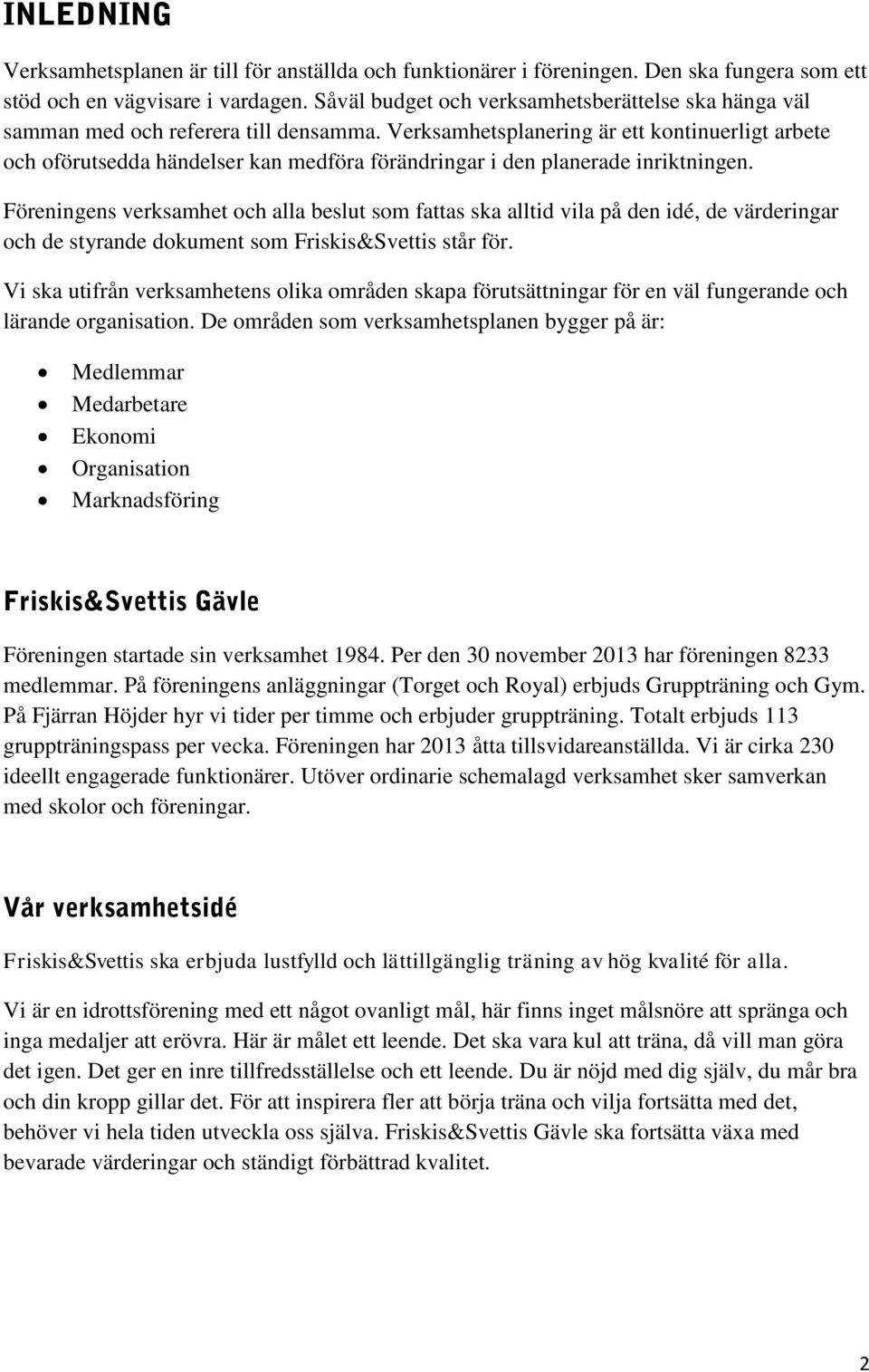 Verksamhetsplanering är ett kontinuerligt arbete och oförutsedda händelser kan medföra förändringar i den planerade inriktningen.