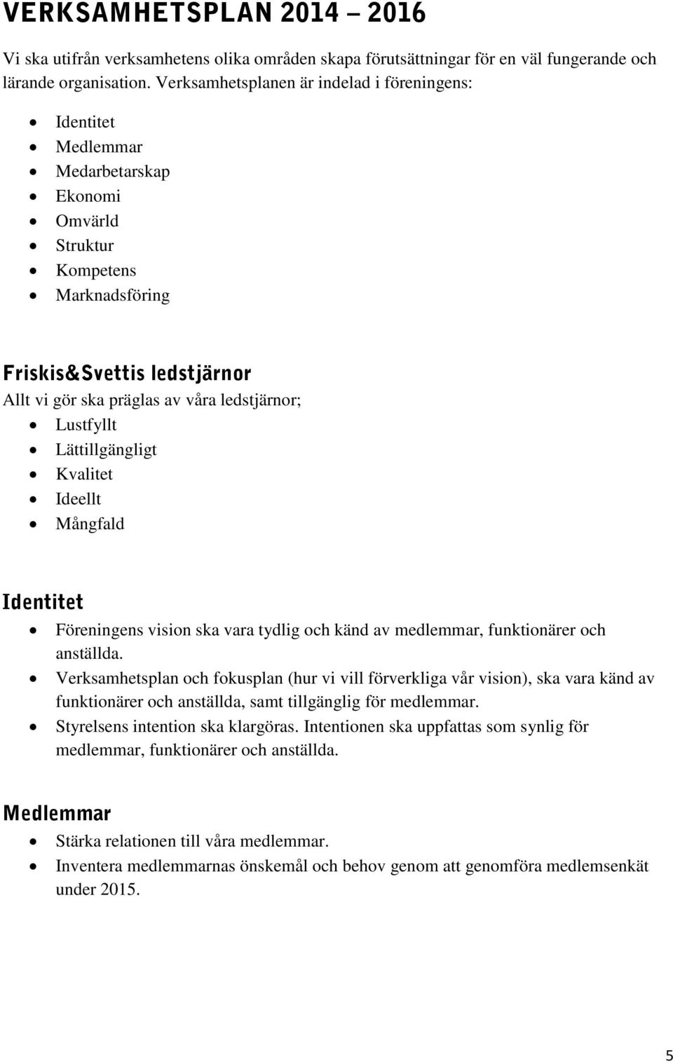 ledstjärnor; Lustfyllt Lättillgängligt Kvalitet Ideellt Mångfald Identitet Föreningens vision ska vara tydlig och känd av medlemmar, funktionärer och anställda.