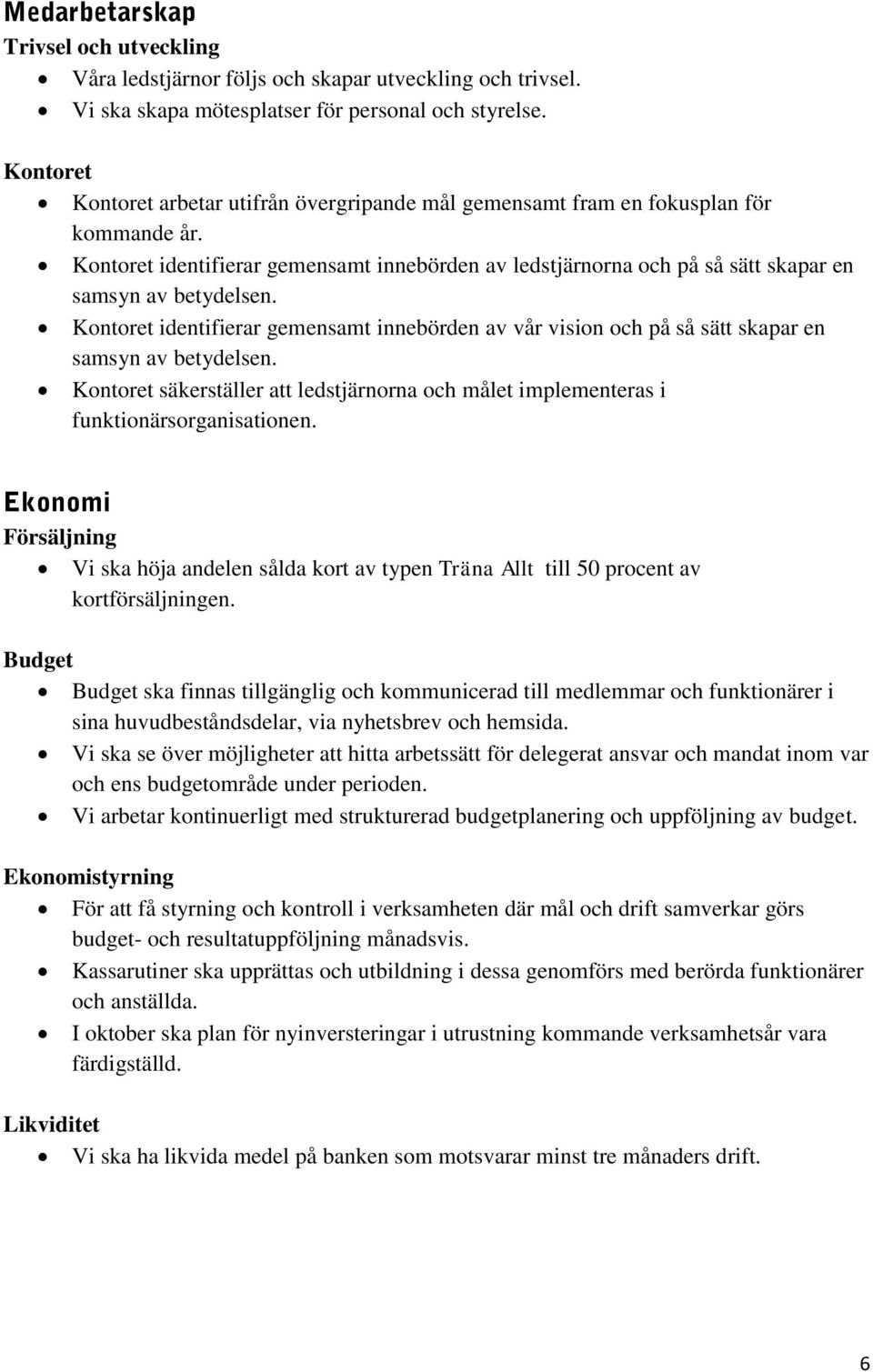 Kontoret identifierar gemensamt innebörden av ledstjärnorna och på så sätt skapar en samsyn av betydelsen.