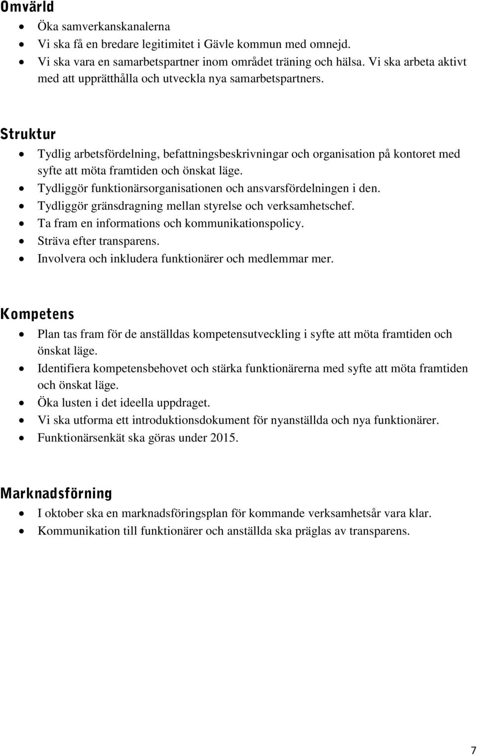 Struktur Tydlig arbetsfördelning, befattningsbeskrivningar och organisation på kontoret med syfte att möta framtiden och önskat läge. Tydliggör funktionärsorganisationen och ansvarsfördelningen i den.