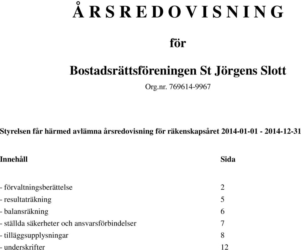 Innehåll Sida - förvaltningsberättelse 2 - resultaträkning 5 - balansräkning 6 -