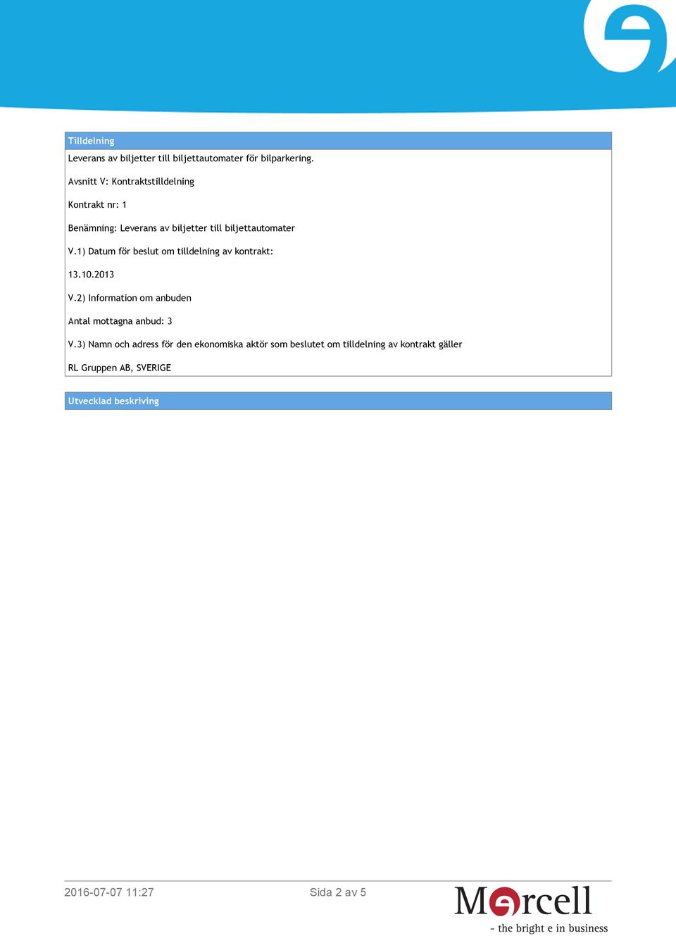 1) Datum för beslut om tilldelning av kontrakt: 13.10.2013 V.