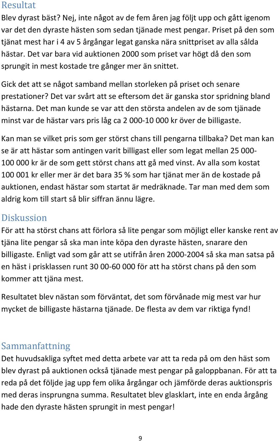 Det var bara vid auktionen 2000 som priset var högt då den som sprungit in mest kostade tre gånger mer än snittet. Gick det att se något samband mellan storleken på priset och senare prestationer?