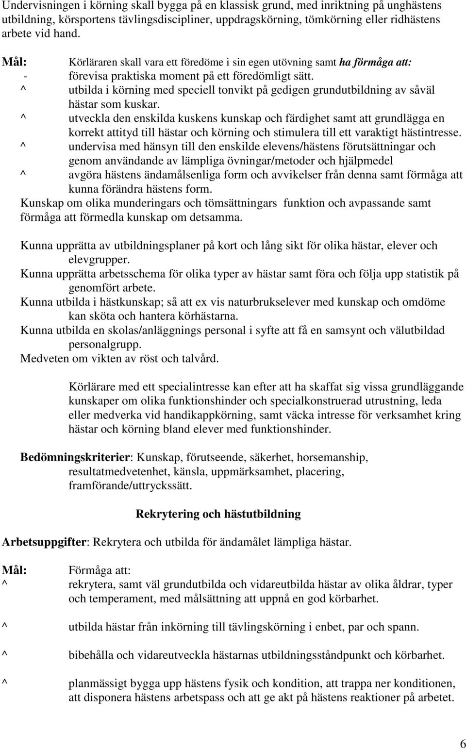utbilda i körning med speciell tonvikt på gedigen grundutbildning av såväl hästar som kuskar.