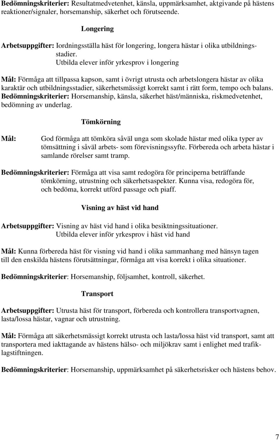 Utbilda elever inför yrkesprov i longering Mål: Förmåga att tillpassa kapson, samt i övrigt utrusta och arbetslongera hästar av olika karaktär och utbildningsstadier, säkerhetsmässigt korrekt samt i