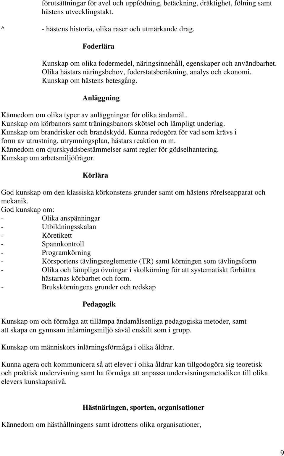 Anläggning Kännedom om olika typer av anläggningar för olika ändamål.. Kunskap om körbanors samt träningsbanors skötsel och lämpligt underlag. Kunskap om brandrisker och brandskydd.