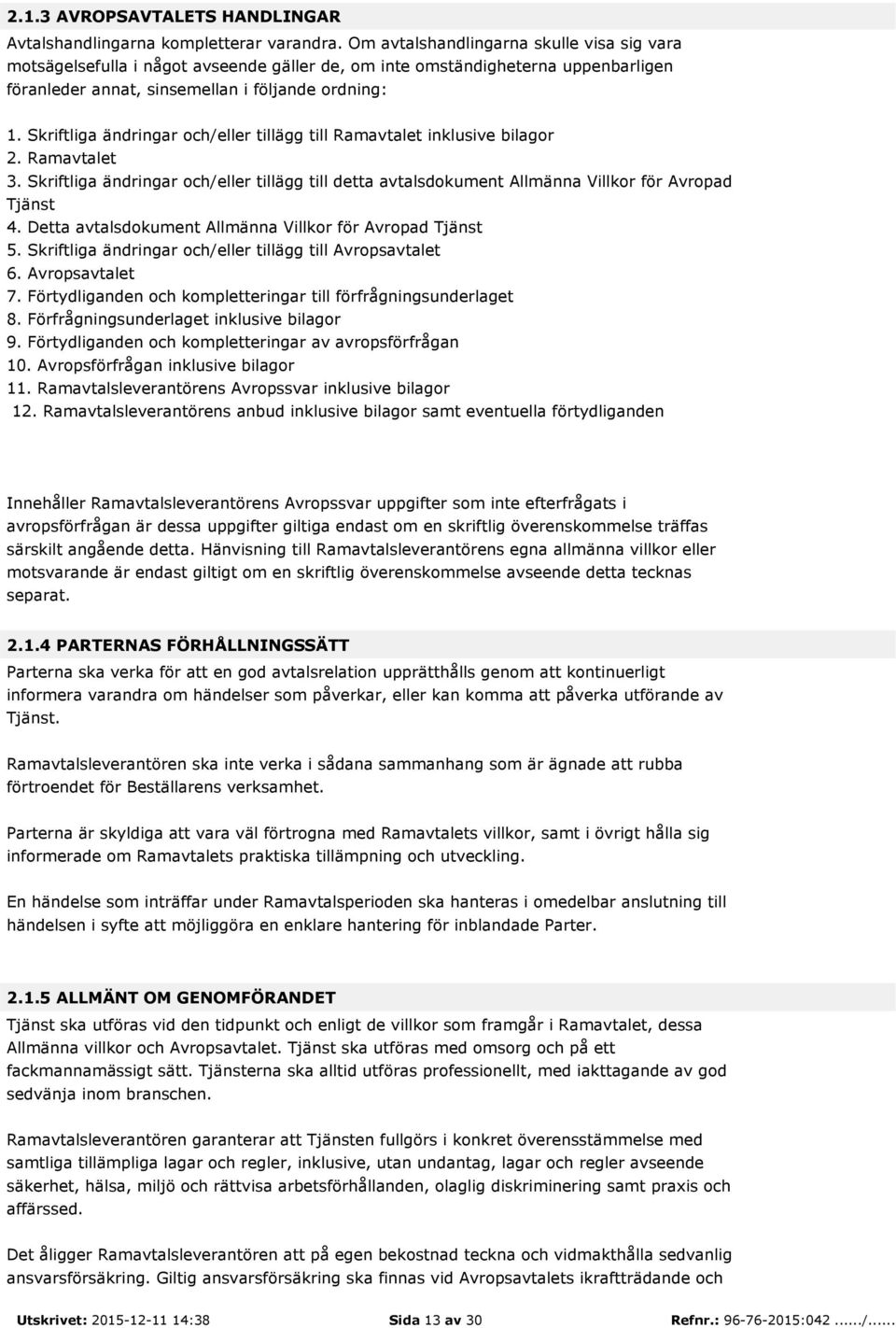 Skriftliga ändringar och/eller tillägg till Ramavtalet inklusive bilagor 2. Ramavtalet 3. Skriftliga ändringar och/eller tillägg till detta avtalsdokument Allmänna Villkor för Avropad Tjänst 4.