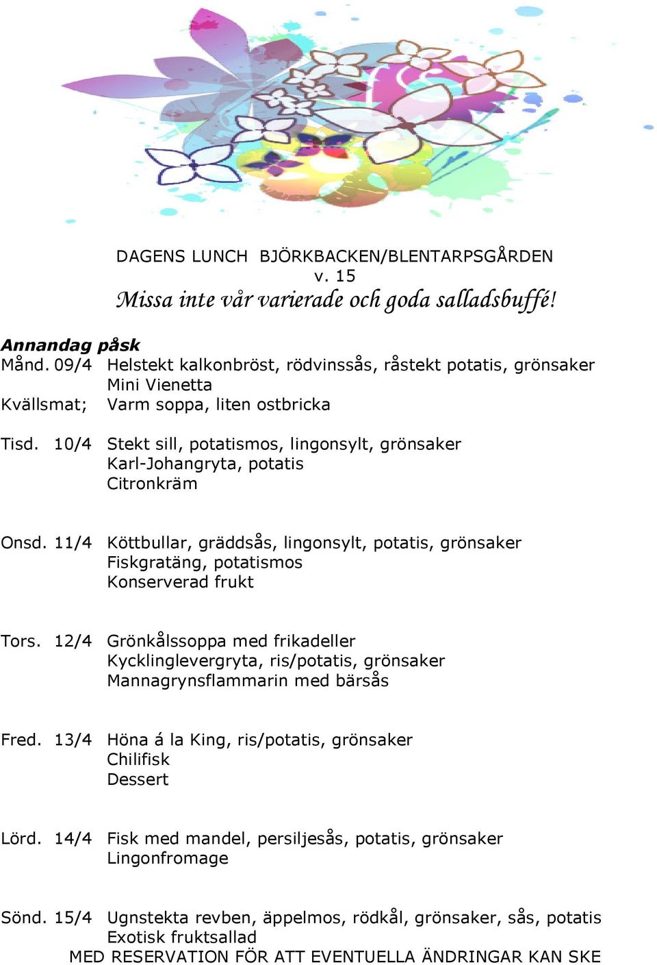 10/4 Stekt sill, potatismos, lingonsylt, grönsaker Karl-Johangryta, potatis Citronkräm Onsd.