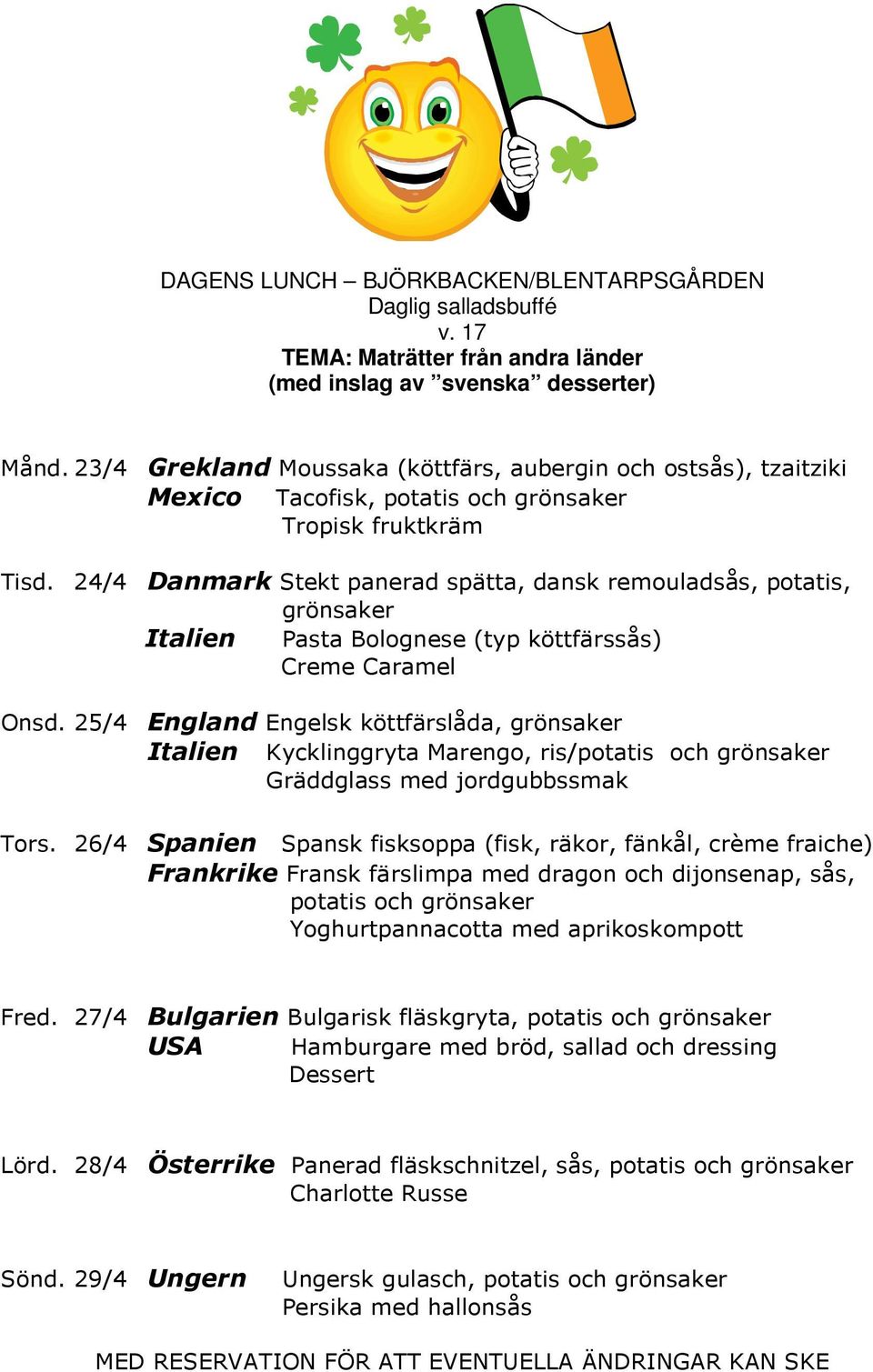 24/4 Danmark Stekt panerad spätta, dansk remouladsås, potatis, grönsaker Italien Pasta Bolognese (typ köttfärssås) Creme Caramel Onsd.