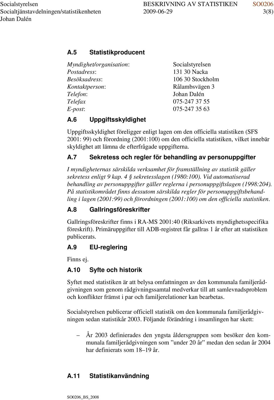 A.6 Uppgiftsskyldighet Uppgiftsskyldighet föreligger enligt lagen om den officiella statistiken (SFS 2001: 99) och förordning (2001:100) om den officiella statistiken, vilket innebär skyldighet att