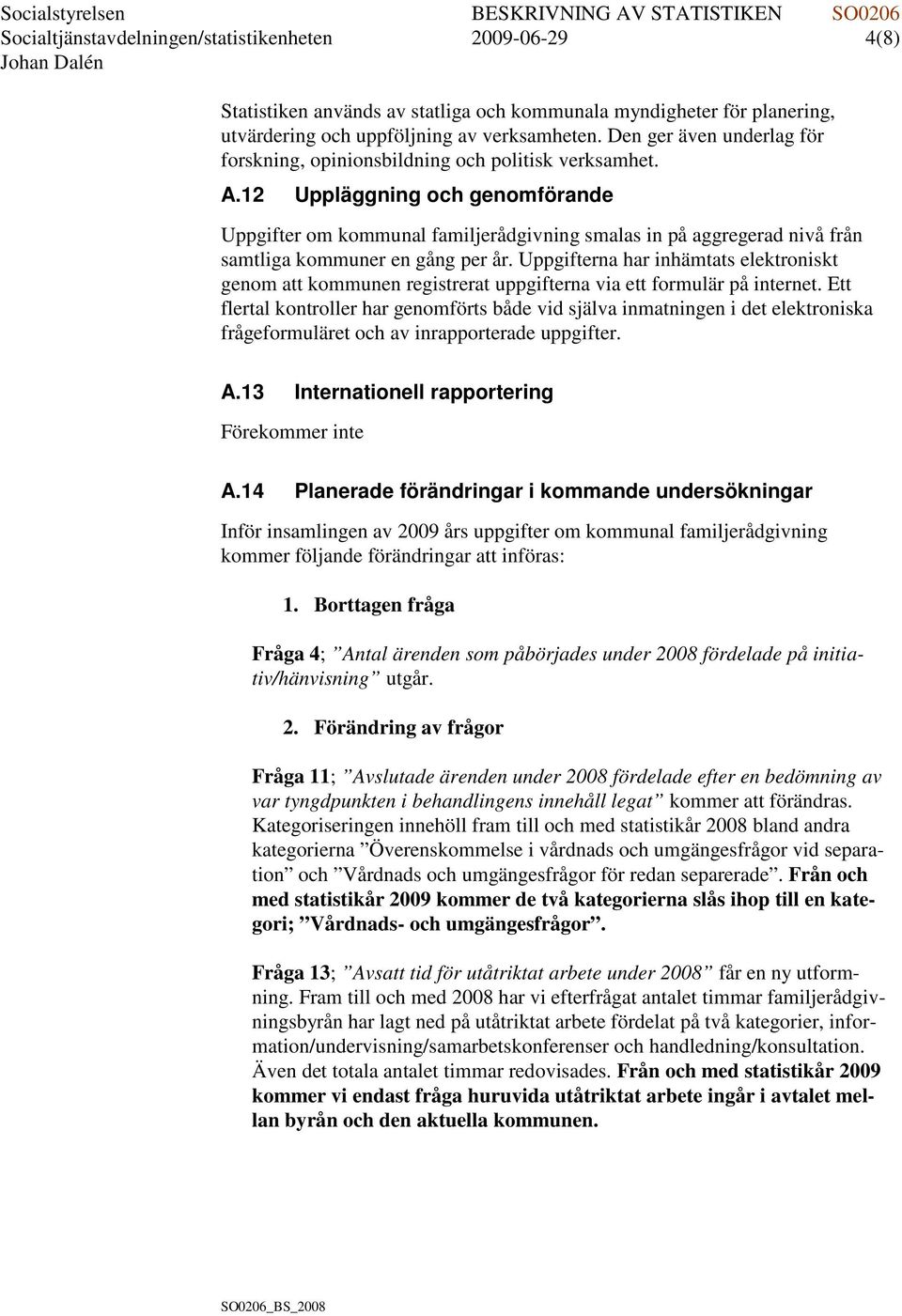 12 Uppläggning och genomförande Uppgifter om kommunal familjerådgivning smalas in på aggregerad nivå från samtliga kommuner en gång per år.