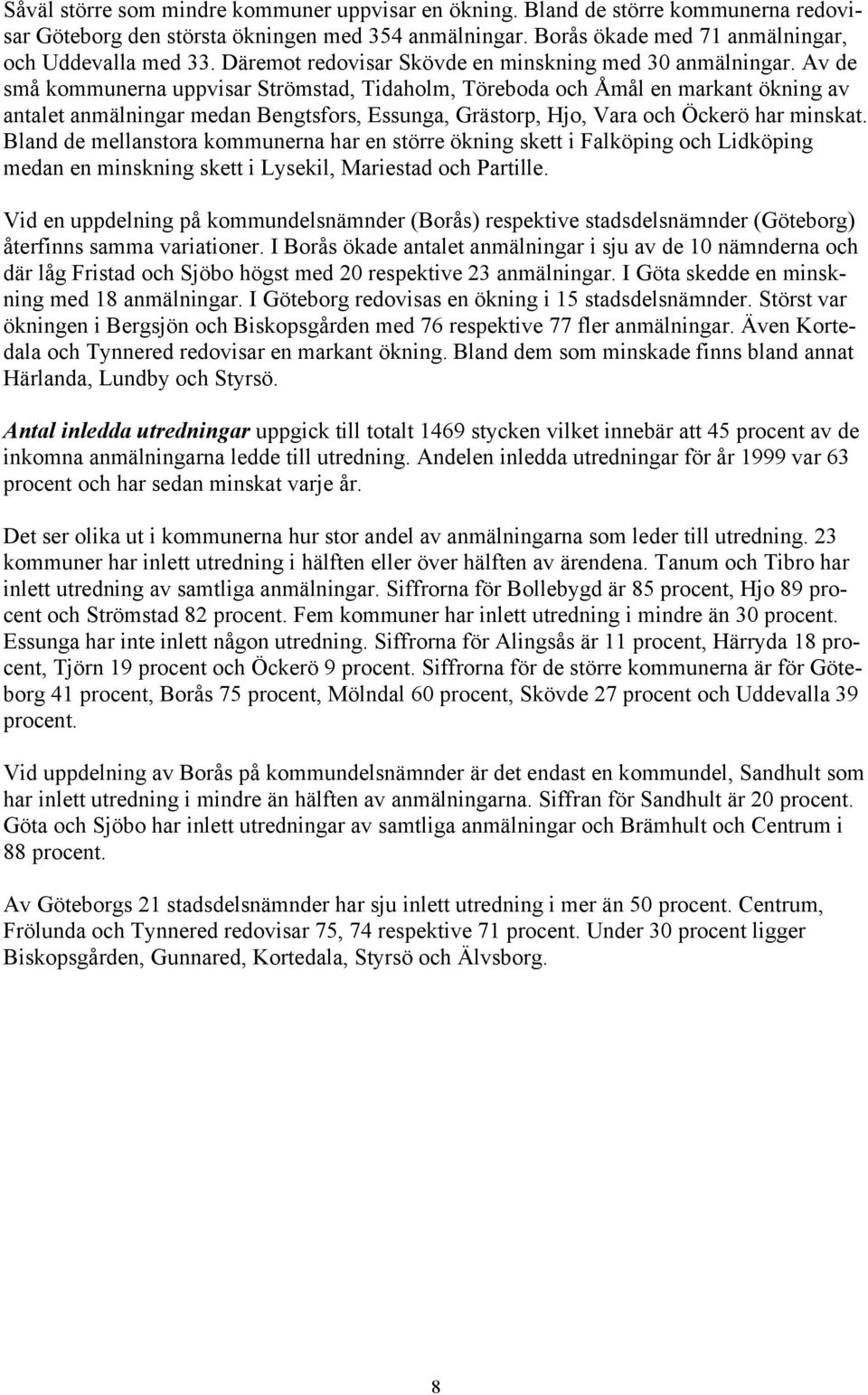 Av de små kommunerna uppvisar Strömstad, Tidaholm, Töreboda och Åmål en markant ökning av antalet anmälningar medan Bengtsfors, Essunga, Grästorp, Hjo, Vara och Öckerö har minskat.