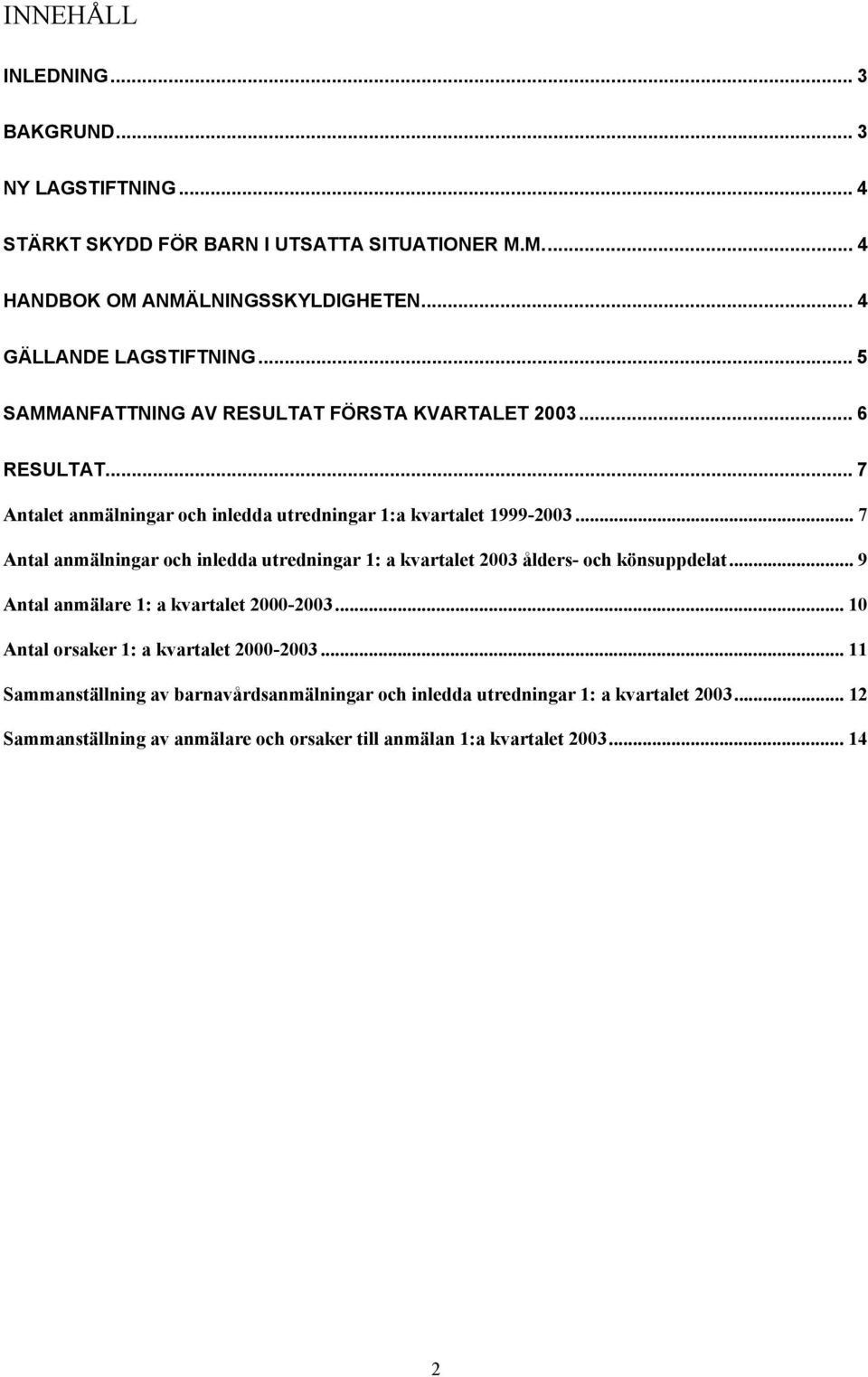 .. 7 Antal anmälningar och inledda utredningar 1: a kvartalet 2003 ålders- och könsuppdelat... 9 Antal anmälare 1: a kvartalet 2000-2003.