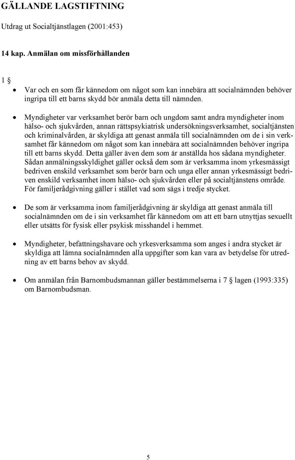 Myndigheter var verksamhet berör barn och ungdom samt andra myndigheter inom hälso- och sjukvården, annan rättspsykiatrisk undersökningsverksamhet, socialtjänsten och kriminalvården, är skyldiga att