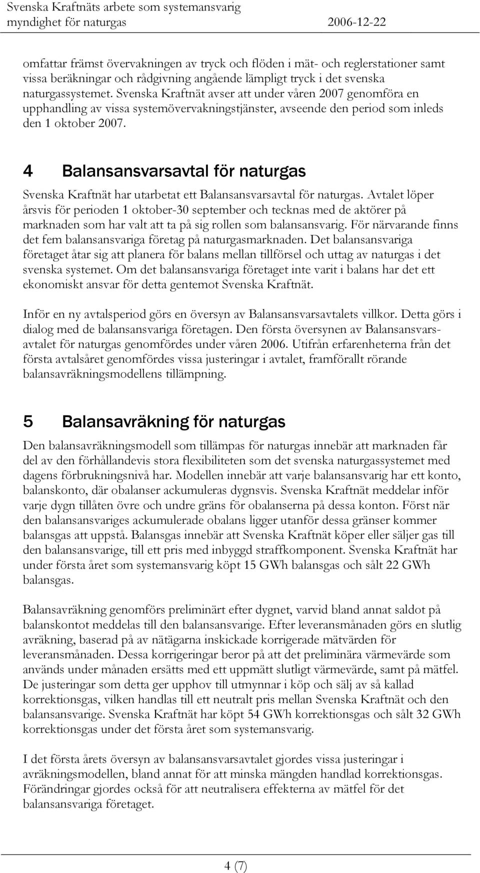 4 Balansansvarsavtal för naturgas Svenska Kraftnät har utarbetat ett Balansansvarsavtal för naturgas.