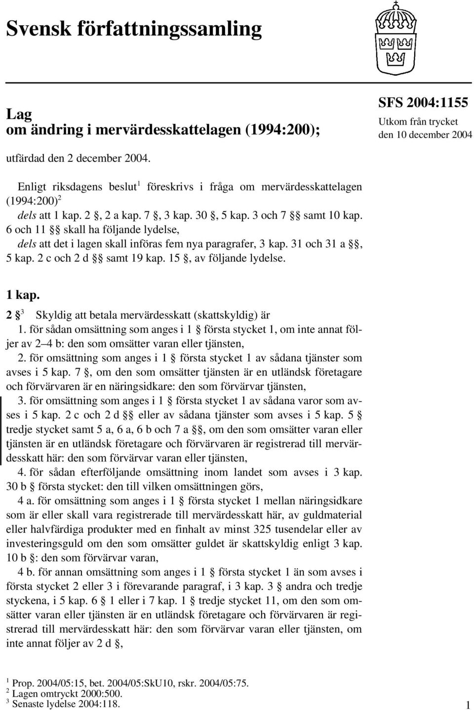 6 och 11 skall ha följande lydelse, dels att det i lagen skall införas fem nya paragrafer, 3 kap. 31 och 31 a, 5 kap. 2 c och 2 d samt 19 kap. 15, av följande lydelse. 1 kap.