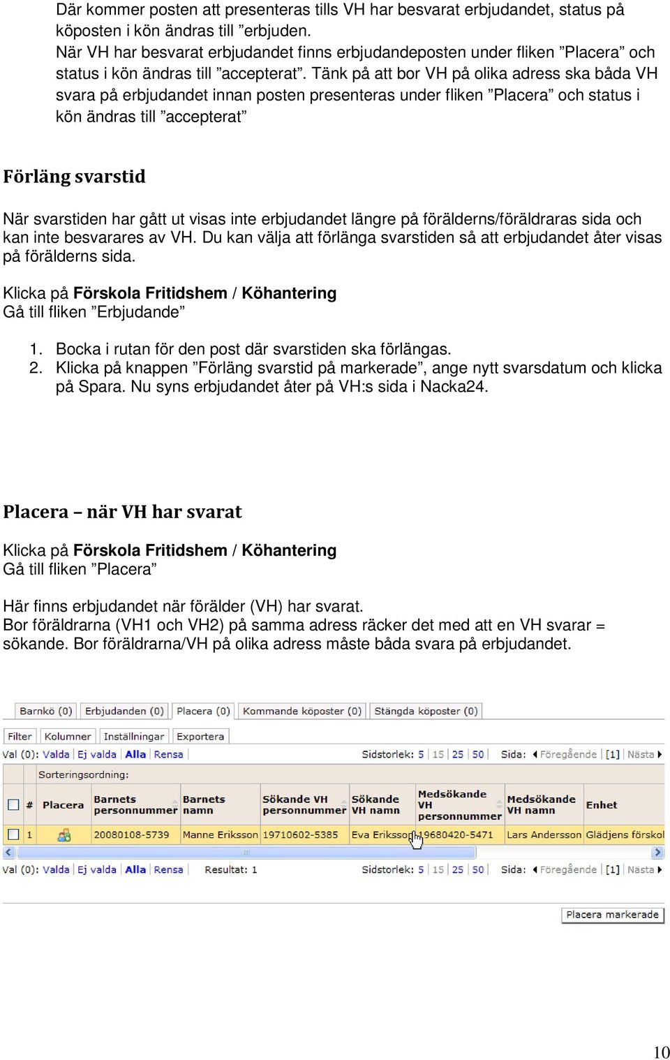 Tänk på att bor VH på olika adress ska båda VH svara på erbjudandet innan posten presenteras under fliken Placera och status i kön ändras till accepterat Förläng svarstid När svarstiden har gått ut