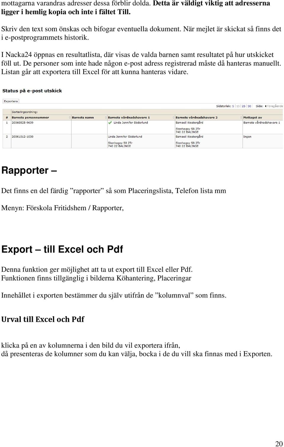 De personer som inte hade någon e-post adress registrerad måste då hanteras manuellt. Listan går att exportera till Excel för att kunna hanteras vidare.