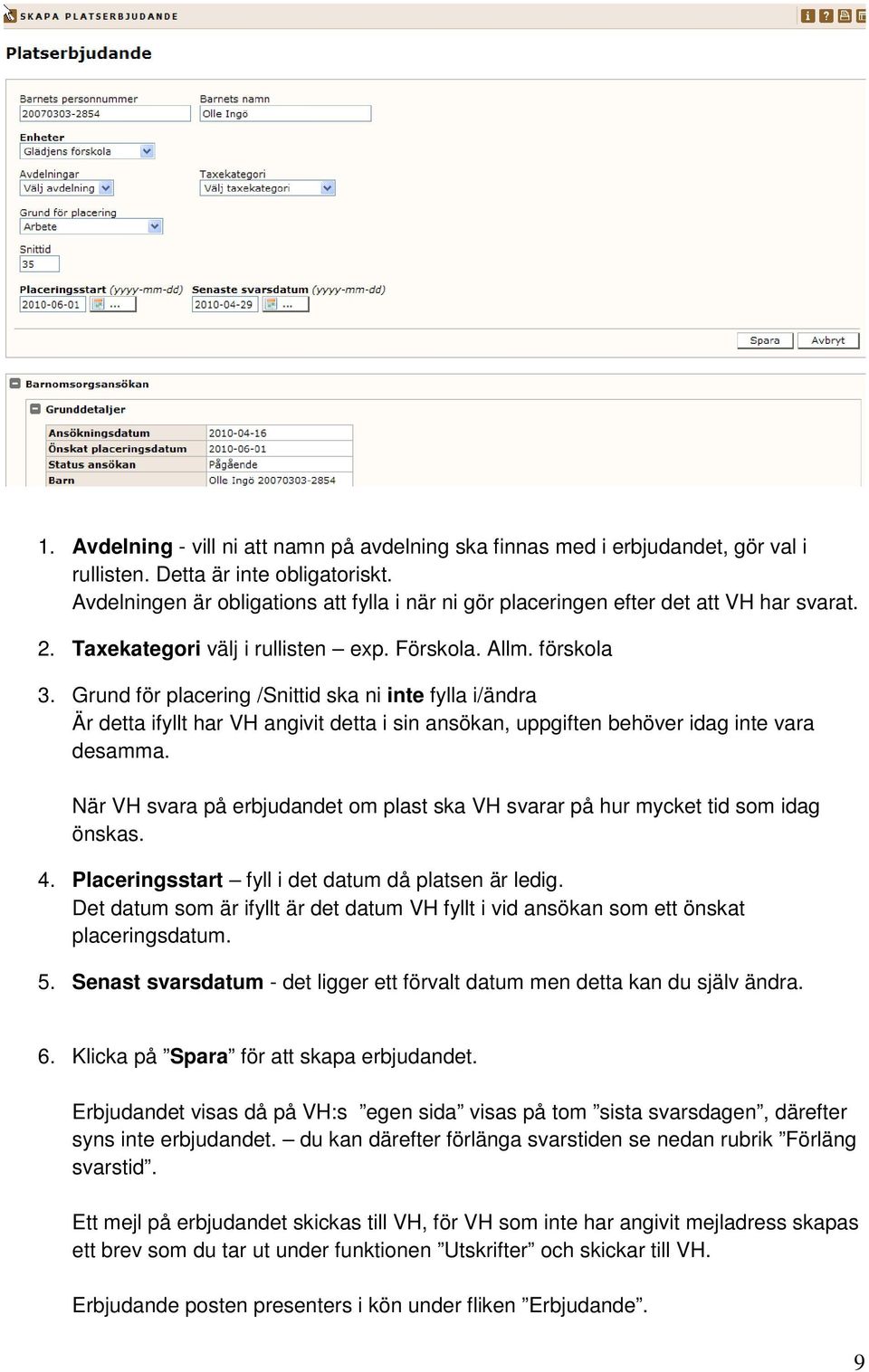 Grund för placering /Snittid ska ni inte fylla i/ändra Är detta ifyllt har VH angivit detta i sin ansökan, uppgiften behöver idag inte vara desamma.
