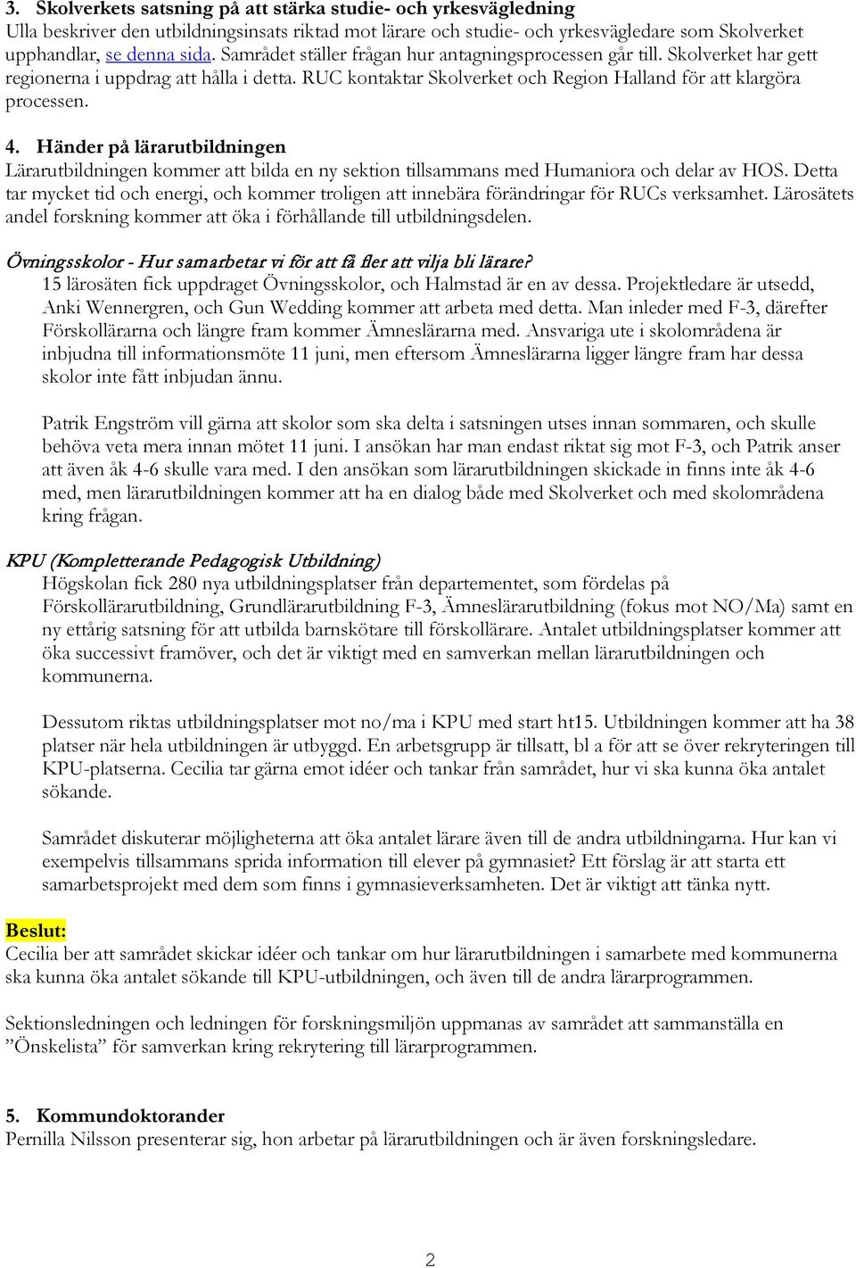 Händer på lärarutbildningen Lärarutbildningen kommer att bilda en ny sektion tillsammans med Humaniora och delar av HOS.