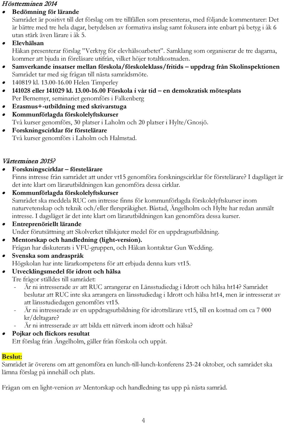 Samklang som organiserar de tre dagarna, kommer att bjuda in föreläsare utifrån, vilket höjer totaltkostnaden.