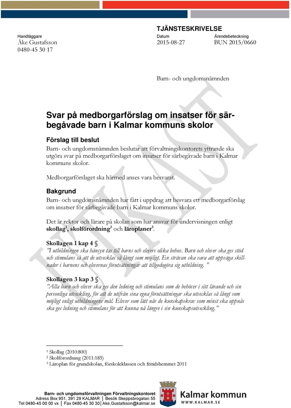 Medborgarförslaget ska härmed anses vara besvarat. Bakgrund Barn- och ungdomsnämnden har fått i uppdrag att besvara ett medborgarförslag om insatser för särbegåvade barn i Kalmar kommuns skolor.