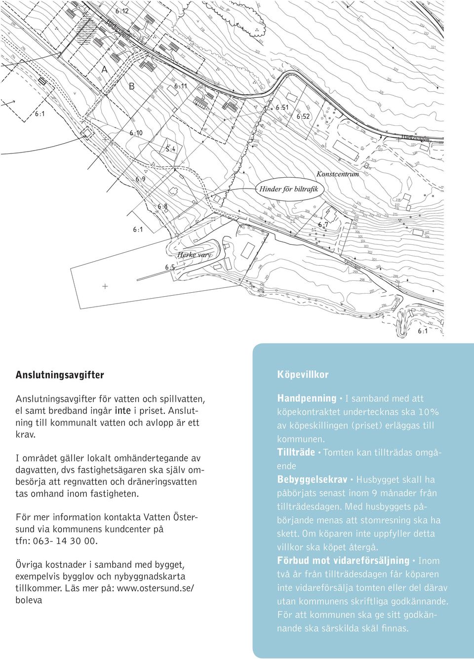 För mer information kontakta Vatten Östersund via kommunens kundcenter på tfn: 063-14 30 00. Övriga kostnader i samband med bygget, exempelvis bygglov och nybyggnadskarta tillkommer. Läs mer på: www.