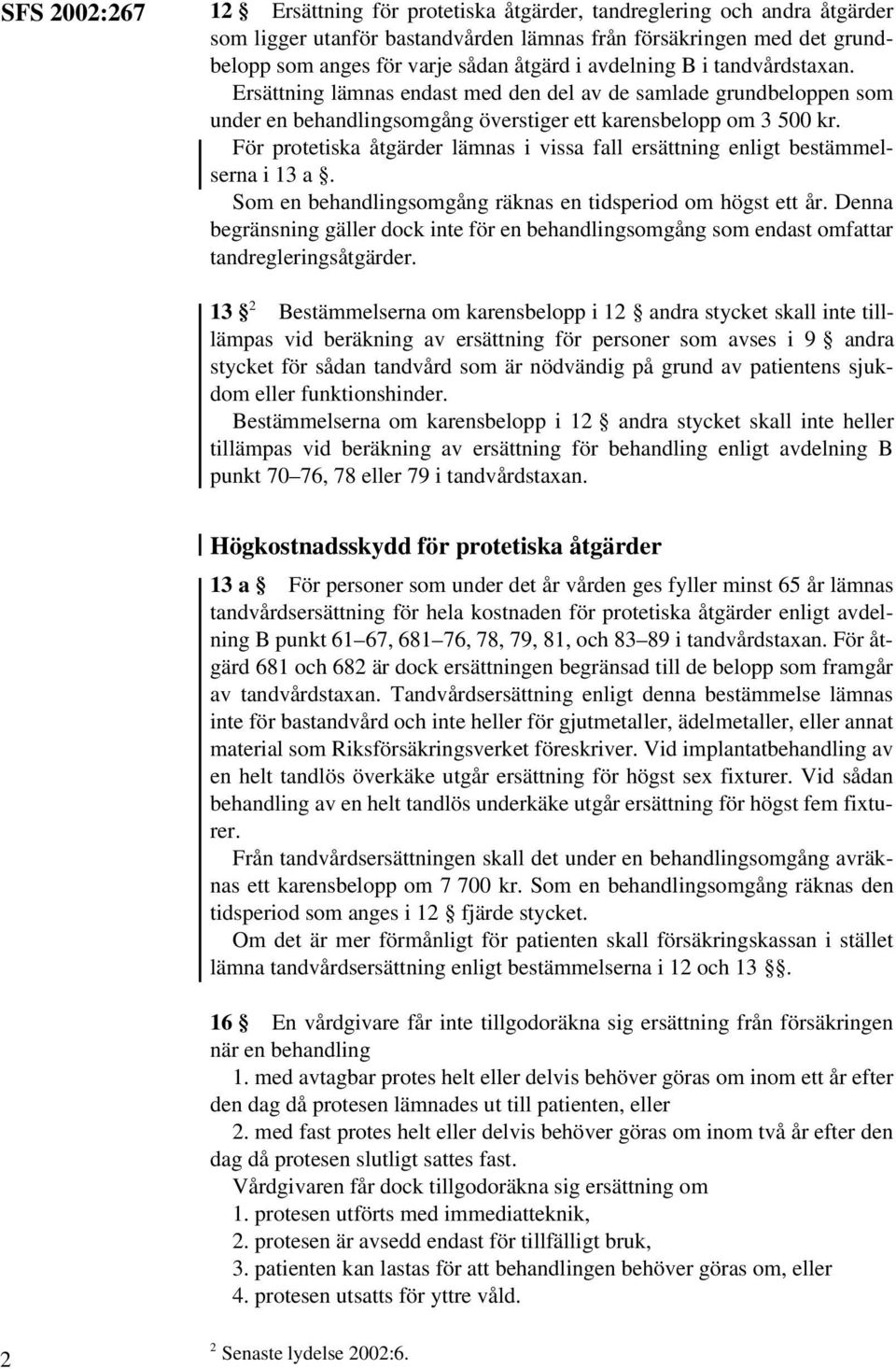 För protetiska åtgärder lämnas i vissa fall ersättning enligt bestämmelserna i 13 a. Som en behandlingsomgång räknas en tidsperiod om högst ett år.