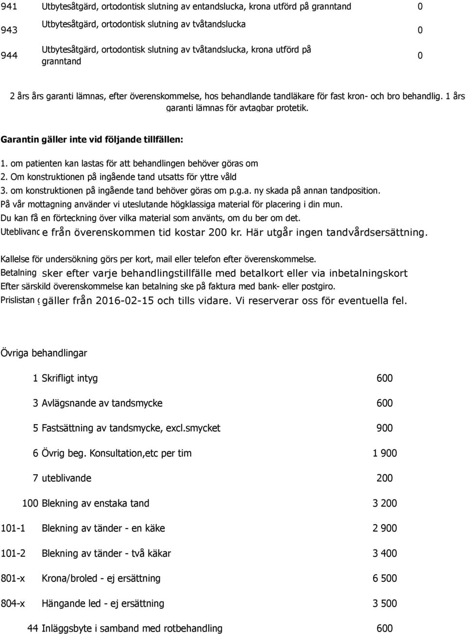 Garantin gäller inte vid följande tillfällen: 1. om patienten kan lastas för att behandlingen behöver göras om 2. Om konstruktionen på ingående tand utsatts för yttre våld 3.