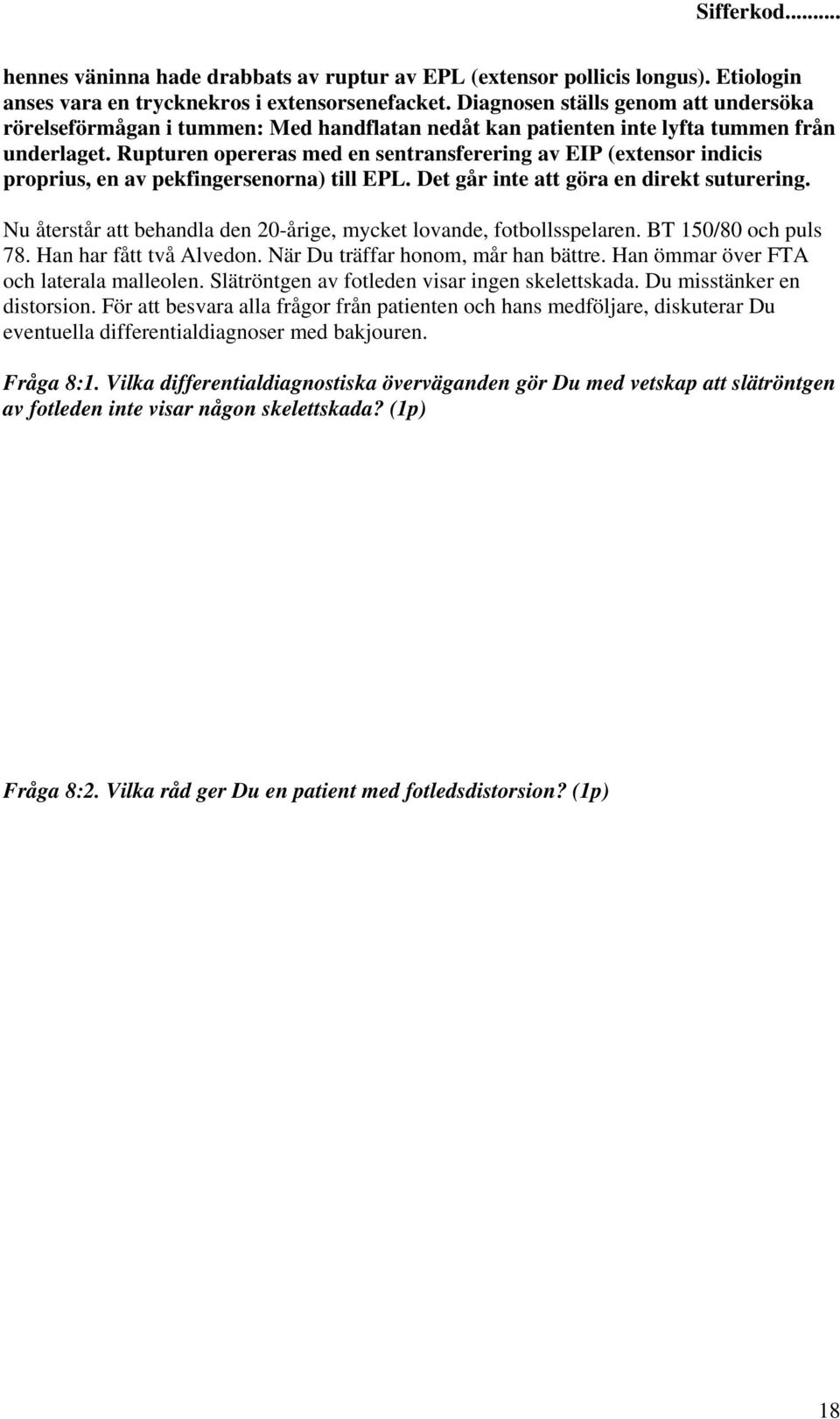 Rupturen opereras med en sentransferering av EIP (extensor indicis proprius, en av pekfingersenorna) till EPL. Det går inte att göra en direkt suturering.