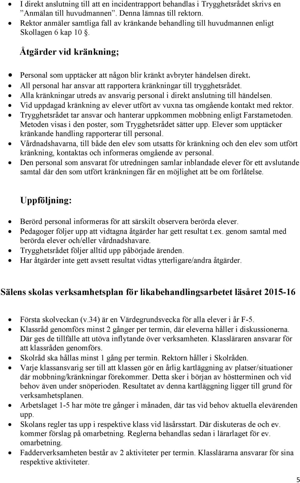 All personal har ansvar att rapportera kränkningar till trygghetsrådet. Alla kränkningar utreds av ansvarig personal i direkt anslutning till händelsen.