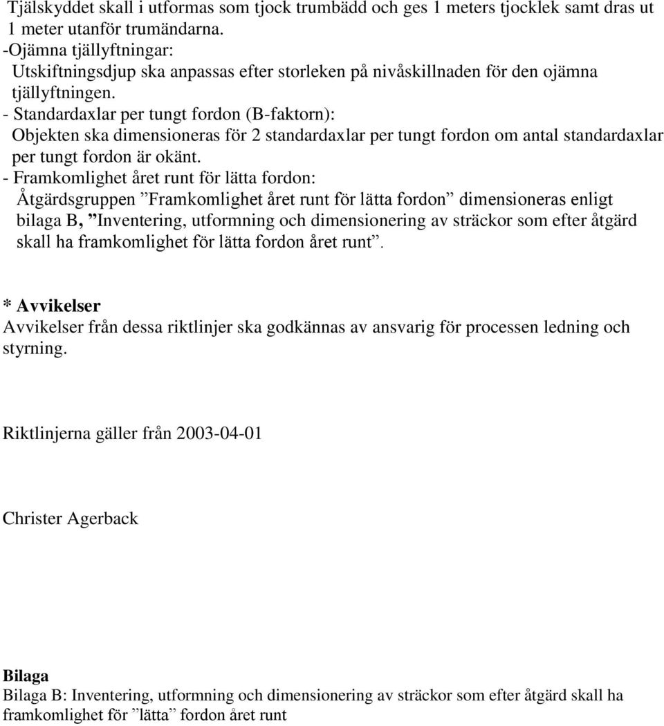- Standardaxlar per tungt fordon (B-faktorn): Objekten ska dimensioneras för 2 standardaxlar per tungt fordon om antal standardaxlar per tungt fordon är okänt.
