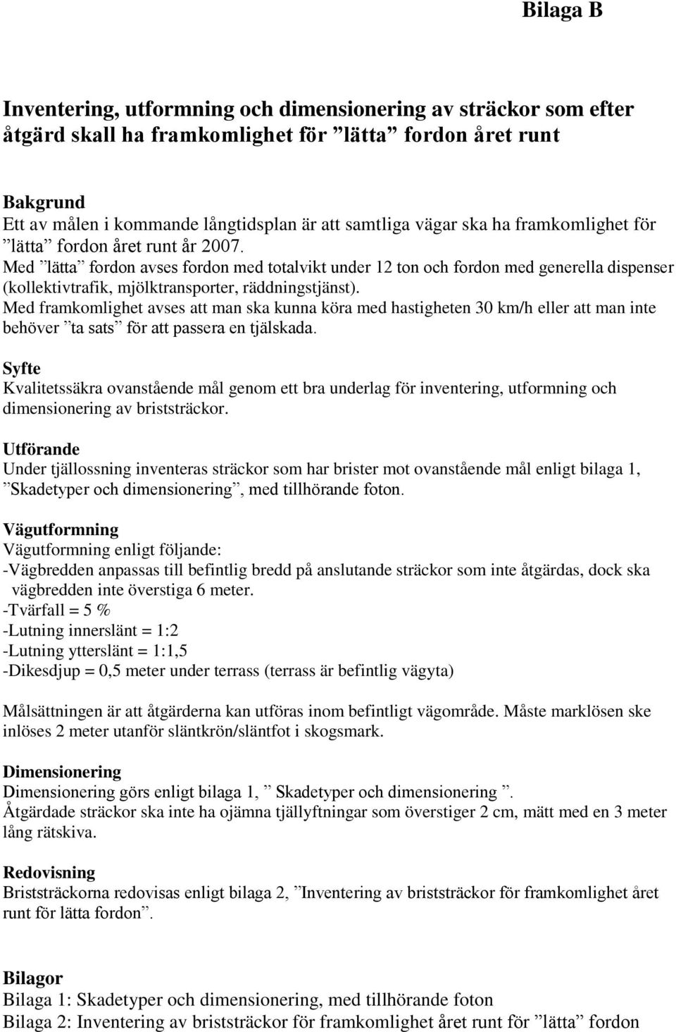 Med lätta fordon avses fordon med totalvikt under 12 ton och fordon med generella dispenser (kollektivtrafik, mjölktransporter, räddningstjänst).