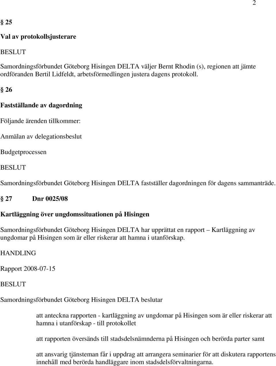 27 Dnr 0025/08 Kartläggning över ungdomssituationen på Hisingen Samordningsförbundet Göteborg Hisingen DELTA har upprättat en rapport Kartläggning av ungdomar på Hisingen som är eller riskerar att