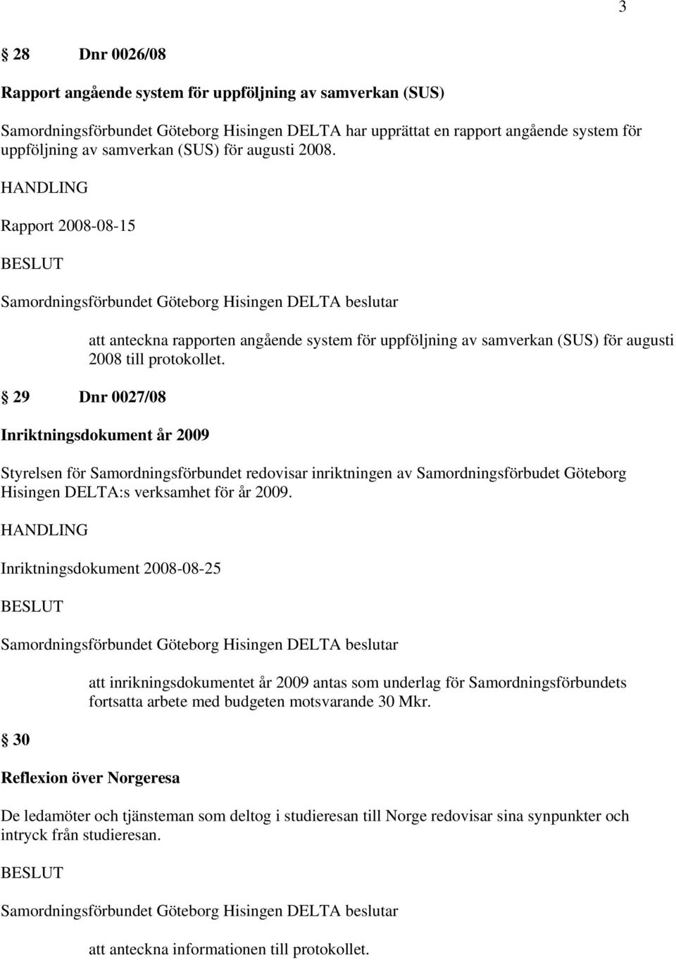Inriktningsdokument år 2009 Styrelsen för Samordningsförbundet redovisar inriktningen av Samordningsförbudet Göteborg Hisingen DELTA:s verksamhet för år 2009.