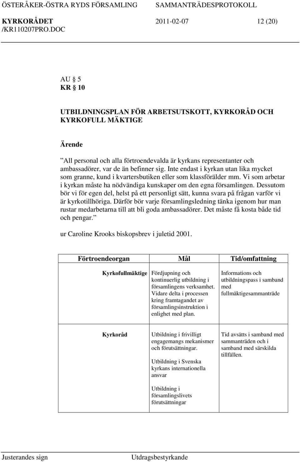 Dessutom bör vi för egen del, helst på ett personligt sätt, kunna svara på frågan varför vi är kyrkotillhöriga.