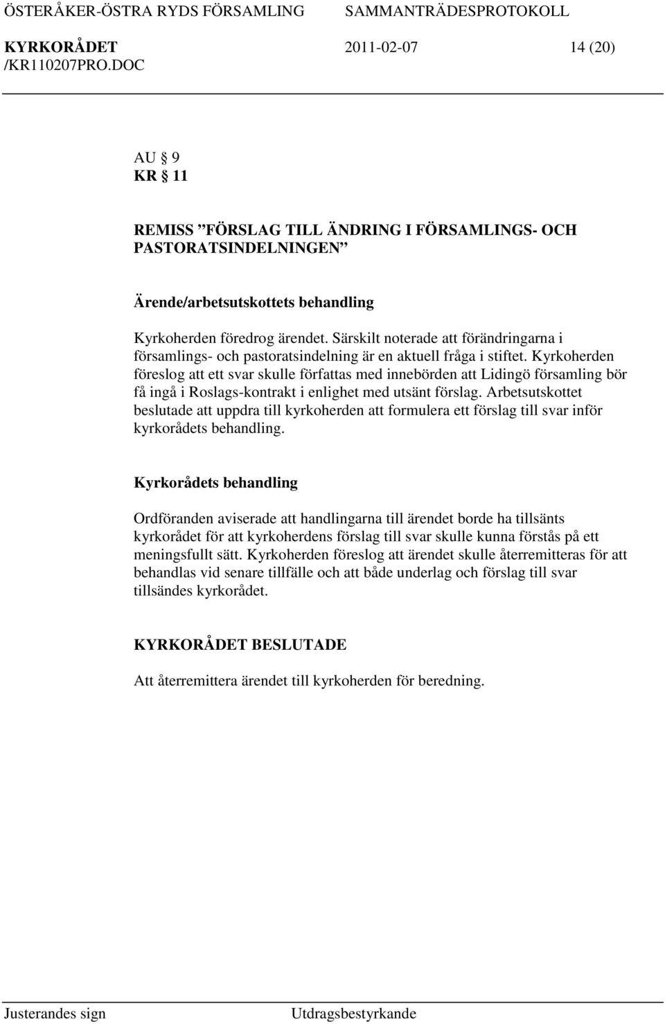 Kyrkoherden föreslog att ett svar skulle författas med innebörden att Lidingö församling bör få ingå i Roslags-kontrakt i enlighet med utsänt förslag.