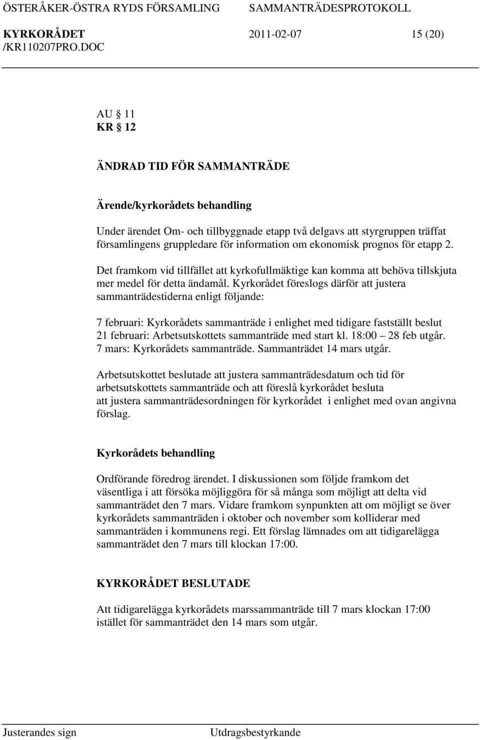 Kyrkorådet föreslogs därför att justera sammanträdestiderna enligt följande: 7 februari: Kyrkorådets sammanträde i enlighet med tidigare fastställt beslut 21 februari: Arbetsutskottets sammanträde