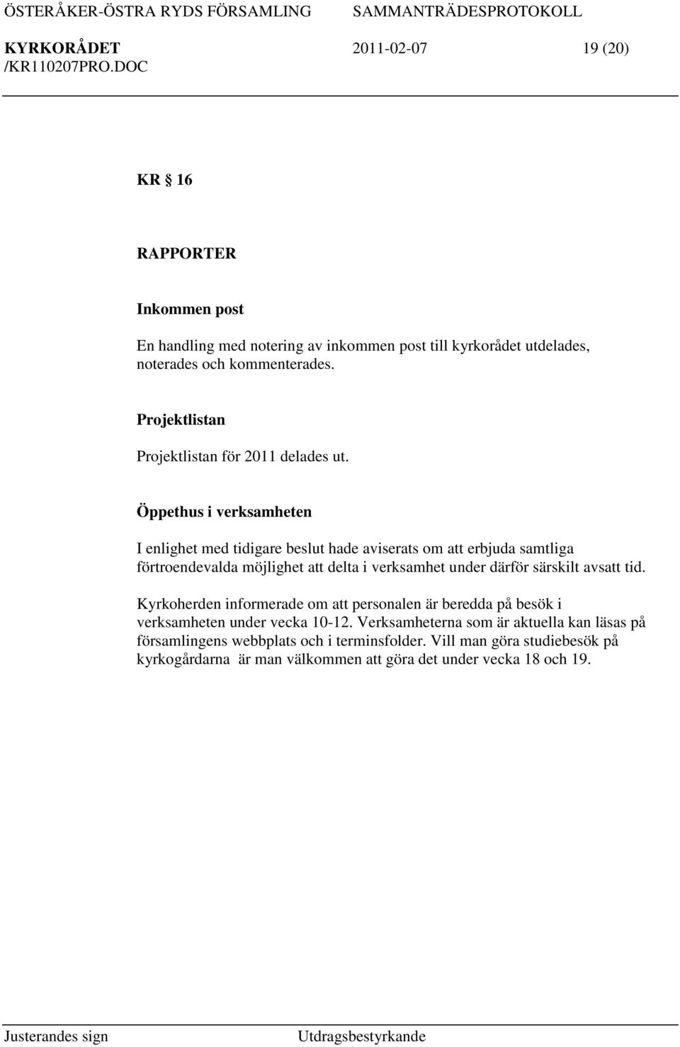 Öppethus i verksamheten I enlighet med tidigare beslut hade aviserats om att erbjuda samtliga förtroendevalda möjlighet att delta i verksamhet under därför särskilt